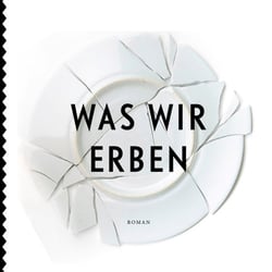 Cover zu „Was wir erben“ von Björn Bicker, Antje Kunstmann Verlag / 2013