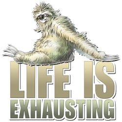 Life is exhausting