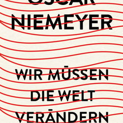 Cover zu „Wir müssen die Welt verändern“ von Oscar Niemeyer, Antje Kunstmann Verlag / 2013