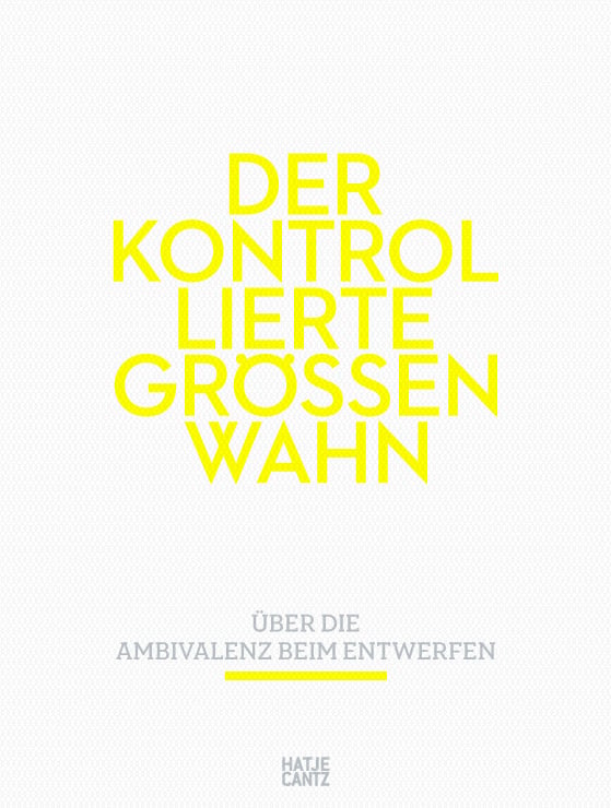 Der kontrollierte Größenwahn — Über die Ambivalenz beim Entwerfen
