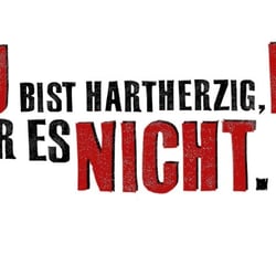 bu bist hartherzig! ER war es nicht!