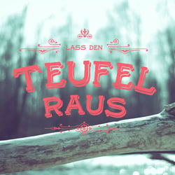 Lass den Teufel raus und das Leben rein!
