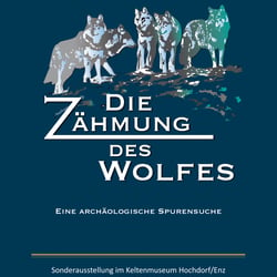 Die Zähmung des Wolfes – Wanderausstellung vom Keltenmuseum Hochdorf/Enz