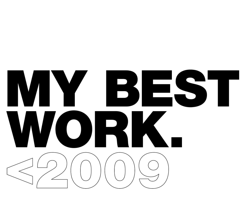 my best work before 2009