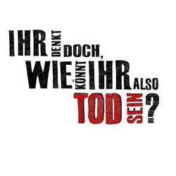 ihr denkt doch, wie könnt ihr also TOD sein?