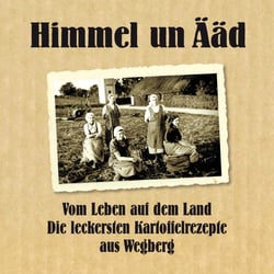 Himmel un Ääd. Vom Leben auf dem Land. Die leckersten Kartoffelrezepte aus Wegberg