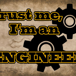 Trust me Im an engineer