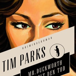Cover zu „Mr. Duckworth…“ von Tim Parks, Antje Kunstmann Verlag / 2014