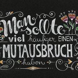 Lettering „Man sollte öfter einen Mutausbruch haben“